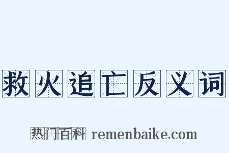 救火追亡反义词是什么意思的图片